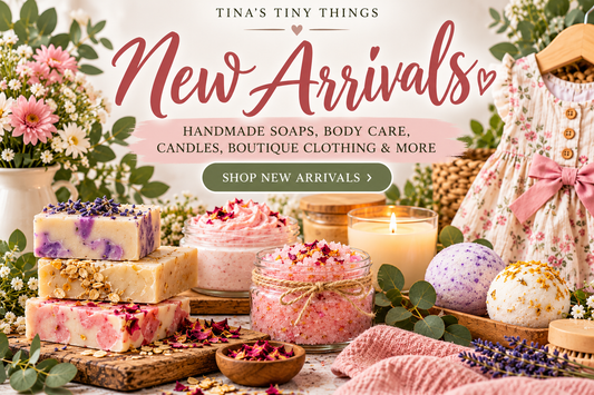 Tina's Tiny Things New Arrivals Collection featuring handmade artisan soaps, natural body care products, sugar scrubs, scented candles, bath bombs, and girls' boutique clothing.